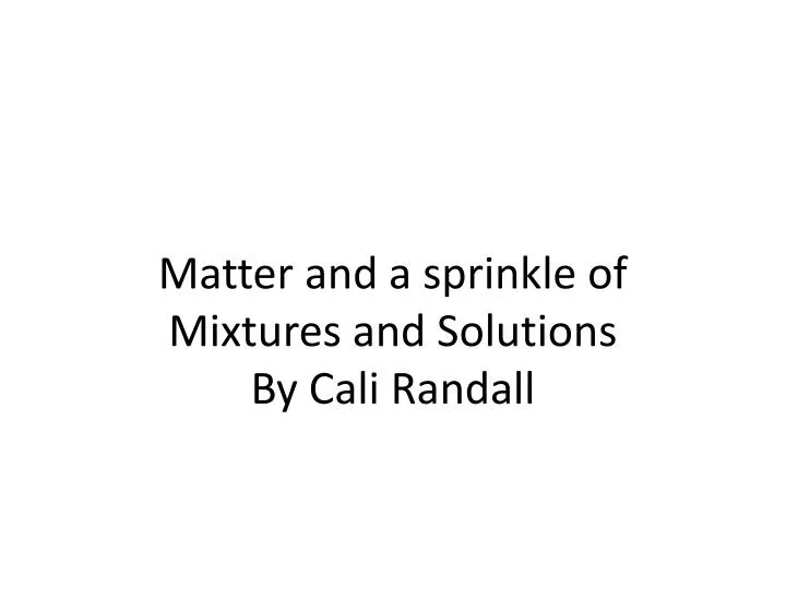 matter and a sprinkle of mixtures and s olutions by c ali r andall