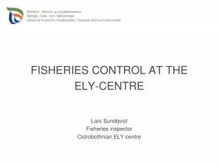 FISHERIES CONTROL AT THE ELY-CENTRE Lars Sundqvist Fisheries inspector Ostrobothnian ELY-centre