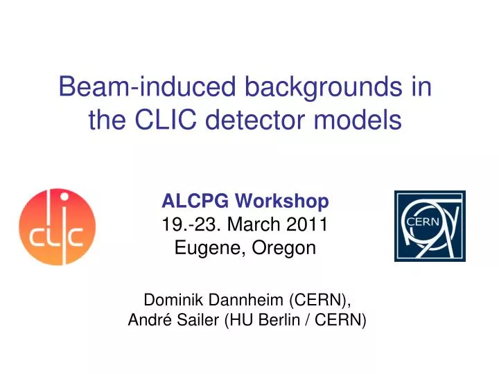 beam induced backgrounds in the clic detector models alcpg workshop 19 23 march 2011 eugene oregon