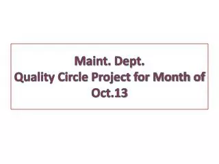 Maint. Dept. Quality Circle Project for Month of Oct.13