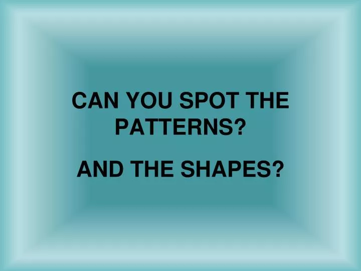 can you spot the patterns