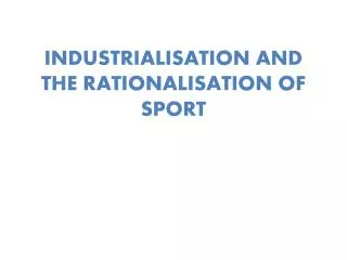 INDUSTRIALISATION AND THE RATIONALISATION OF SPORT