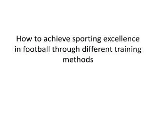 How to achieve sporting excellence in football through different training methods