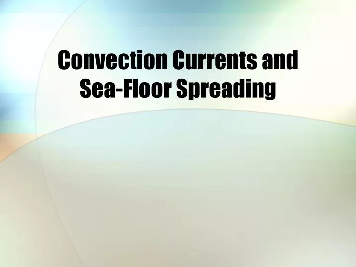 convection currents and sea floor spreading