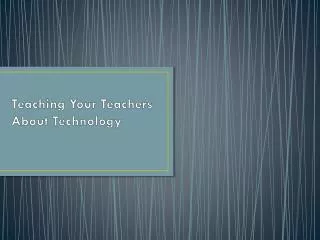 Teaching Your Teachers About Technology