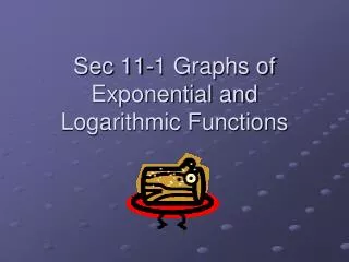 Sec 11-1 Graphs of Exponential and Logarithmic Functions