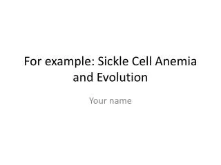 For example: Sickle Cell Anemia and Evolution