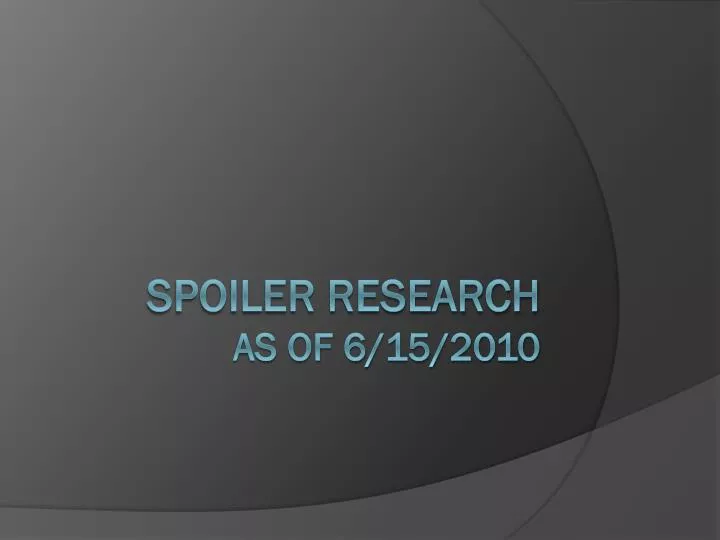 spoiler research as of 6 15 2010