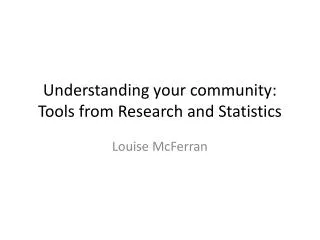 Understanding your community: Tools from Research and Statistics