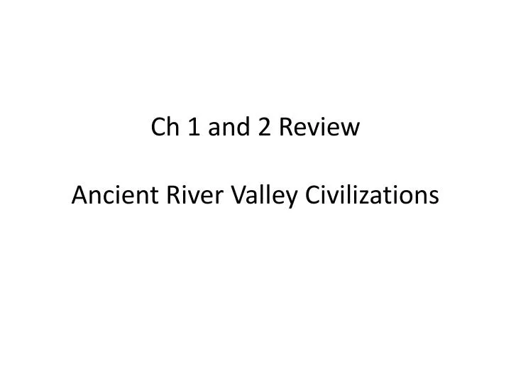 ch 1 and 2 review ancient river valley civilizations