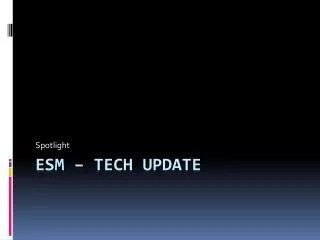 ESM – tech update