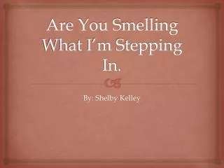 are you smelling what i m stepping in