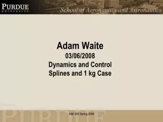 Adam Waite 03/06/2008 Dynamics and Control Splines and 1 kg Case