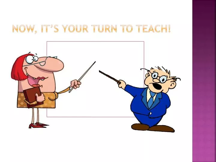 now it s your turn to teach