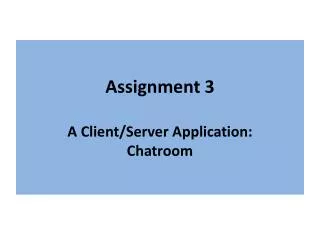 Assignment 3 A Client/Server A pplication: Chatroom
