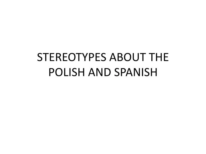 stereotypes about the pol ish and sp anish