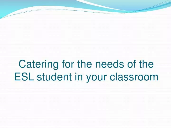 catering for the needs of the esl student in your classroom
