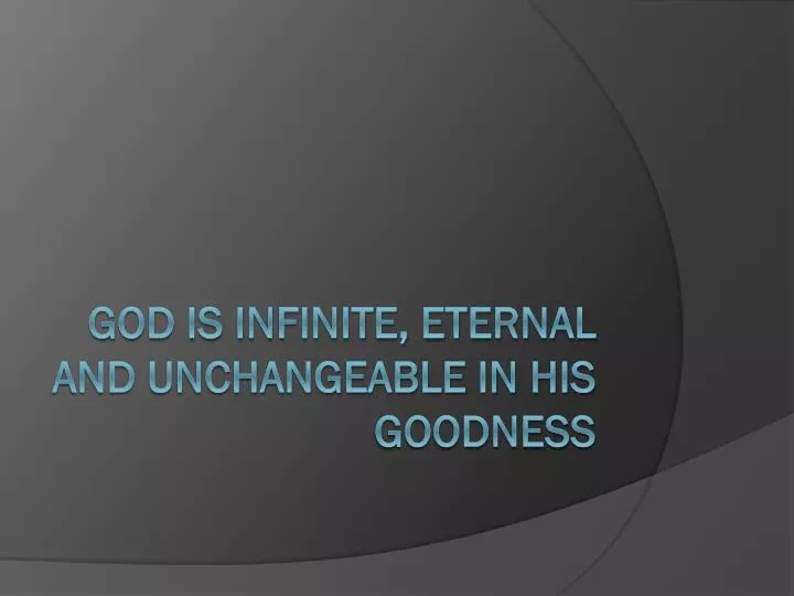 god is infinite eternal and unchangeable in his goodness