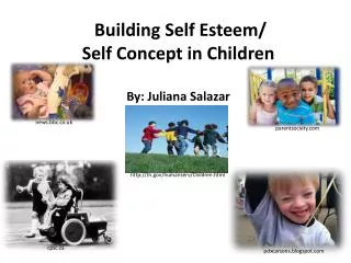 Building Self Esteem/ Self Concept in Children By: Juliana Salazar