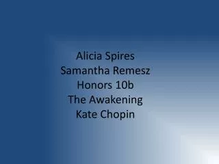 Alicia Spires Samantha Remesz Honors 10b The Awakening Kate Chopin