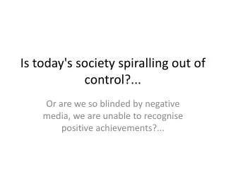 Is today's society spiralling out of control?...