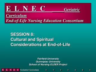 E L N E C _____ Geriatric Curriculum End-of-Life Nursing Education Consortium