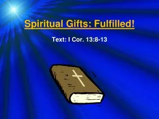 Spiritual Gifts: Fulfilled! Text: I Cor. 13:8-13