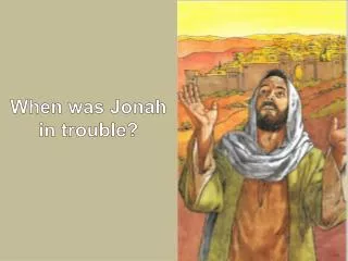 When was Jonah in trouble?