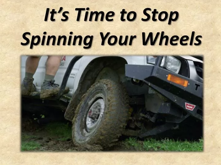 it s time to stop spinning your wheels