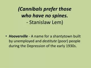 (Cannibals prefer those who have no spines. - Stanislaw Lem )