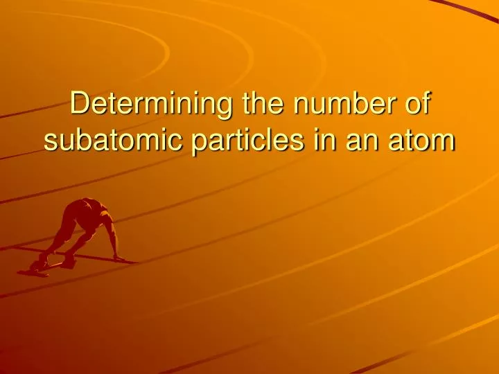 determining the number of subatomic particles in an atom