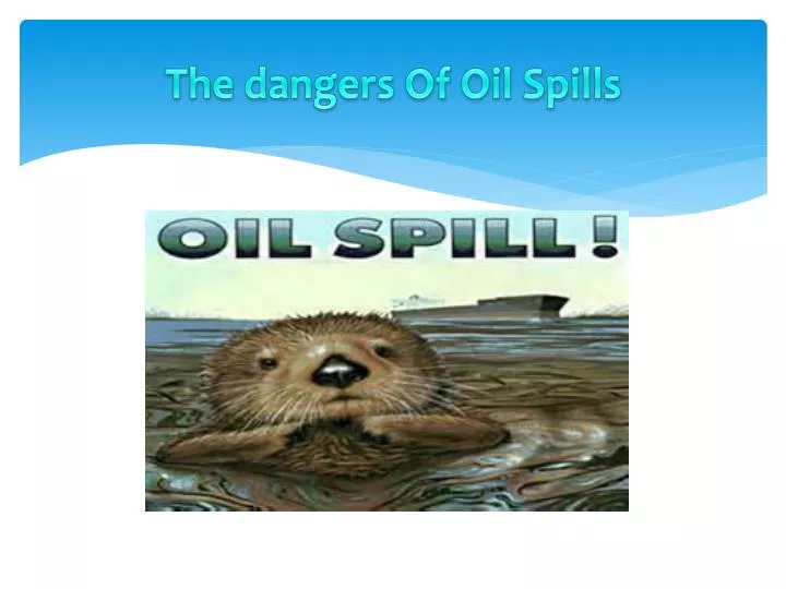 t he dangers of oil spills