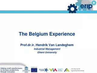 The Belgium Experience Prof.dr.ir . Hendrik Van Landeghem Industrial Management Ghent University