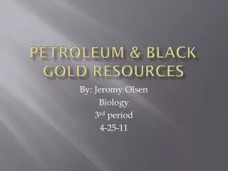 Petroleum &amp; Black gold resources