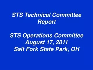 STS Technical Committee Report STS Operations Committee August 17, 2011 Salt Fork State Park, OH