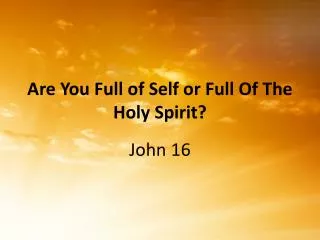 Are You Full of Self or Full Of The Holy Spirit?