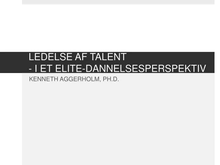 ledelse af talent i et elite dannelsesperspektiv