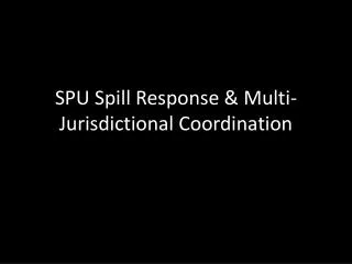 SPU Spill Response &amp; Multi-Jurisdictional Coordination
