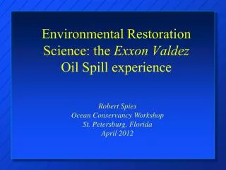 Environmental Restoration Science: the Exxon Valdez Oil Spill experience