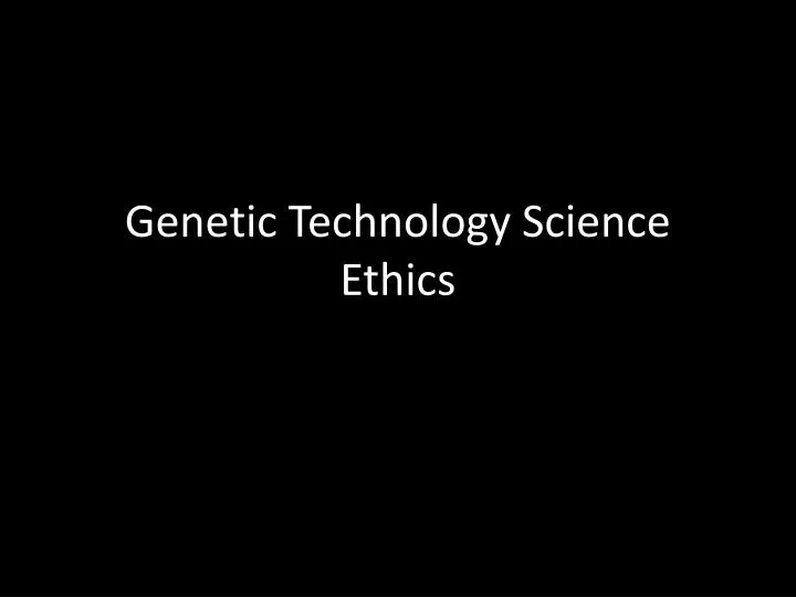 genetic technology science ethics