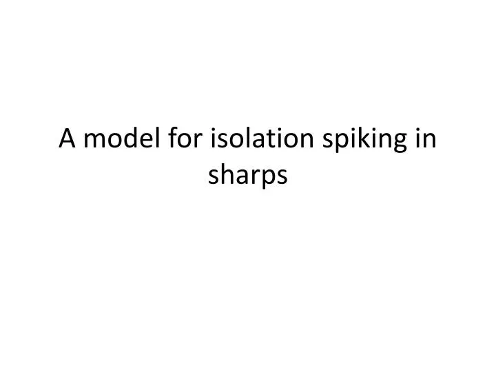 a model for isolation spiking in sharps