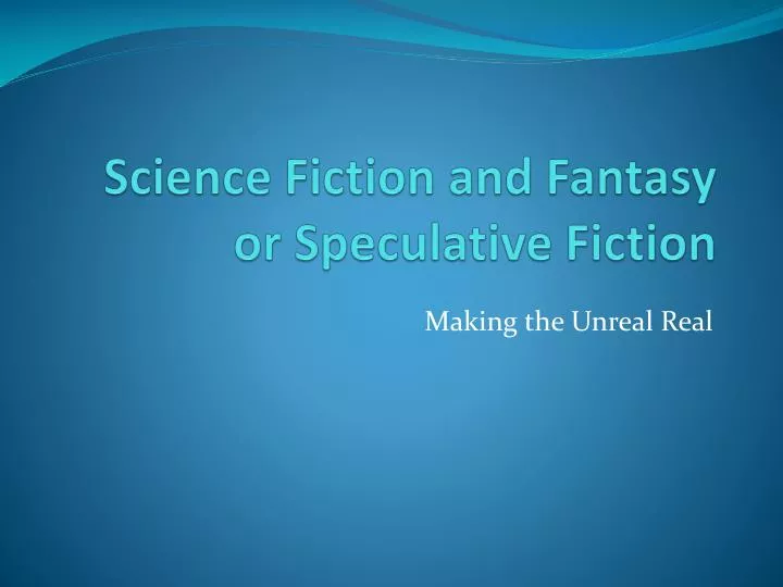 science fiction and fantasy or speculative fiction