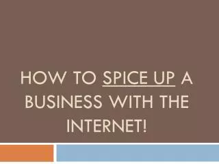 How to spice up a business with the internet!