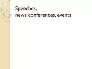 Speeches, news conferences, events