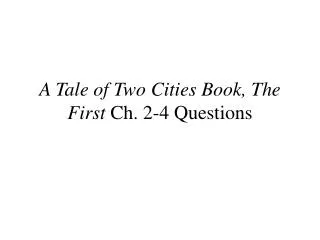 A Tale of Two Cities Book, The First Ch. 2-4 Questions