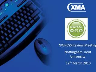 NWPCSS Review Meeting Nottingham Trent University 12 th March 2013