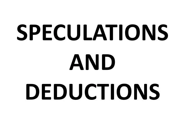 speculations and deductions