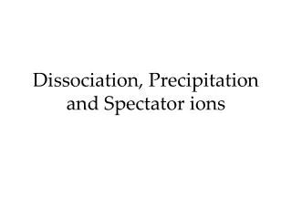 Dissociation, Precipitation and Spectator ions