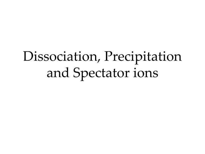 dissociation precipitation and spectator ions