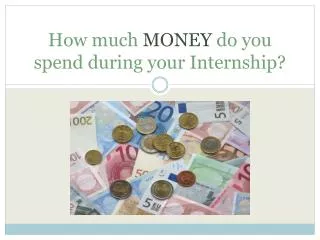 How much MONEY do you spend during your Internship ?